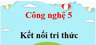 Công Nghệ Lớp 6 Kết Nối Tri Thức Bài 5